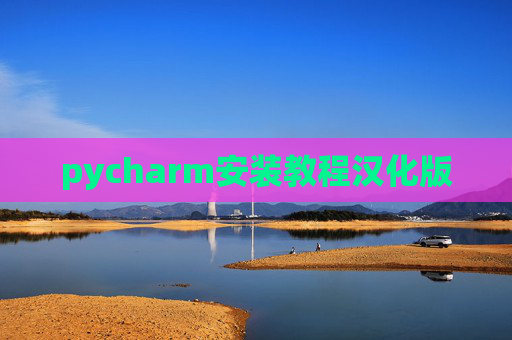 pycharm安装教程汉化版 pycharm安装教程汉化版